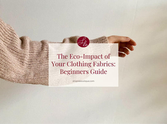 The Eco-Impact of Your Clothing Fabrics: Beginners Guide